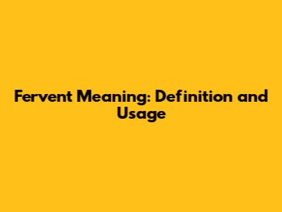 Fervent Meaning: Definition and Usage