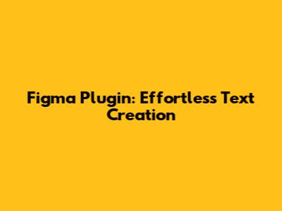 Figma Plugin: Effortless Text Creation