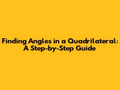 Finding Angles in a Quadrilateral: A Step-by-Step Guide