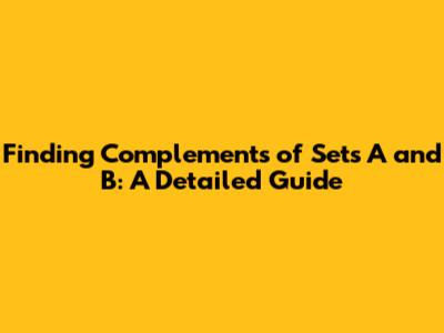 Finding Complements of Sets A and B: A Detailed Guide