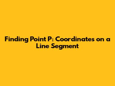 Finding Point P: Coordinates on a Line Segment