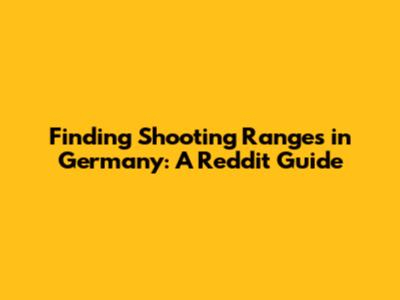 Finding Shooting Ranges in Germany: A Reddit Guide