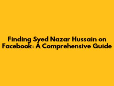 Finding Syed Nazar Hussain on Facebook: A Comprehensive Guide