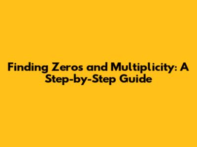 Finding Zeros and Multiplicity: A Step-by-Step Guide