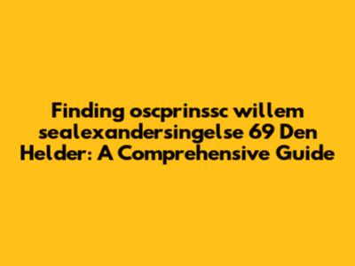 Finding oscprinssc willem sealexandersingelse 69 Den Helder: A Comprehensive Guide