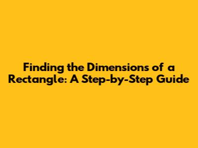 Finding the Dimensions of a Rectangle: A Step-by-Step Guide