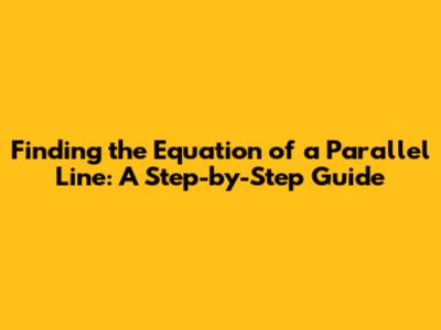 Finding the Equation of a Parallel Line: A Step-by-Step Guide