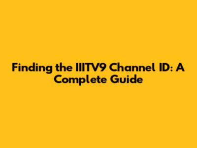 Finding the IIITV9 Channel ID: A Complete Guide