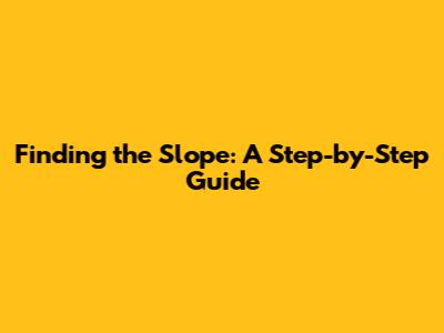 Finding the Slope: A Step-by-Step Guide