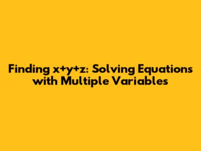 Finding x+y+z: Solving Equations with Multiple Variables