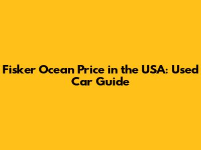 Fisker Ocean Price in the USA: Used Car Guide
