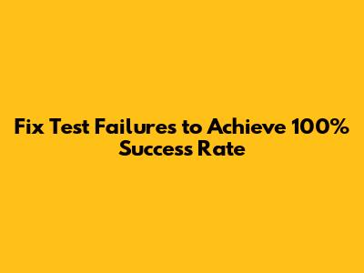 Fix Test Failures to Achieve 100% Success Rate