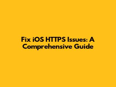 Fix iOS HTTPS Issues: A Comprehensive Guide