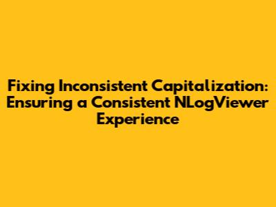 Fixing Inconsistent Capitalization: Ensuring a Consistent NLogViewer Experience