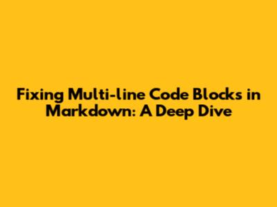 Fixing Multi-line Code Blocks in Markdown: A Deep Dive