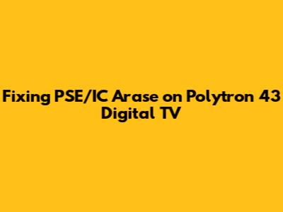 Fixing PSE/IC Arase on Polytron 43" Digital TV