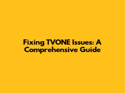 Fixing TVONE Issues: A Comprehensive Guide