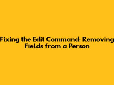 Fixing the Edit Command: Removing Fields from a Person