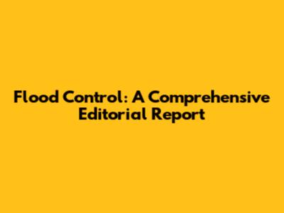 Flood Control: A Comprehensive Editorial Report