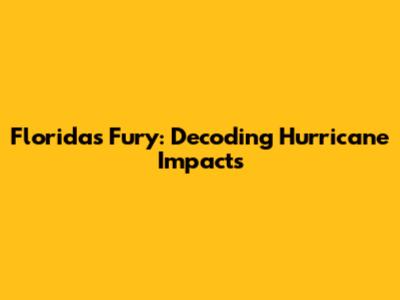 Florida's Fury: Decoding Hurricane Impacts