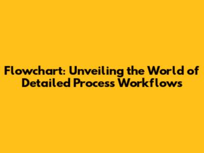 Flowchart: Unveiling the World of Detailed Process Workflows