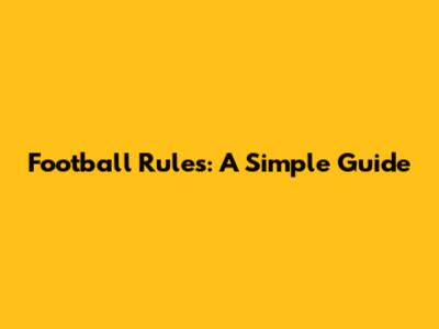 Football Rules: A Simple Guide