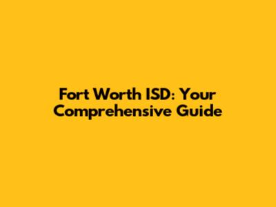 Fort Worth ISD: Your Comprehensive Guide