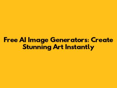 Free AI Image Generators: Create Stunning Art Instantly