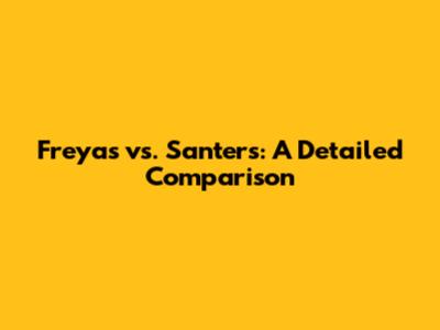 Freyas vs. Santers: A Detailed Comparison