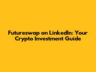 Futureswap on LinkedIn: Your Crypto Investment Guide