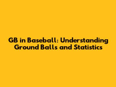 GB in Baseball: Understanding Ground Balls and Statistics