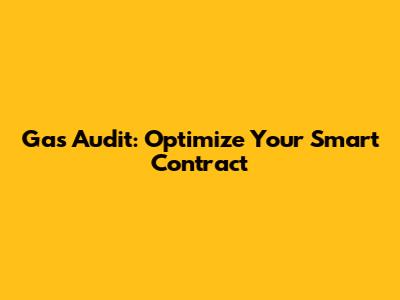 Gas Audit: Optimize Your Smart Contract