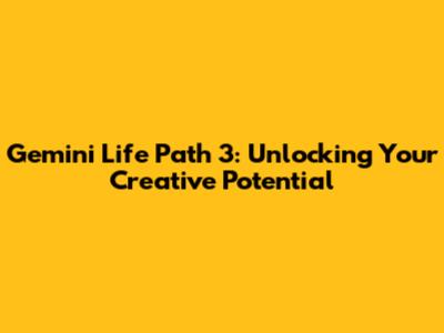 Gemini Life Path 3: Unlocking Your Creative Potential