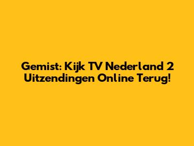 Gemist: Kijk TV Nederland 2 Uitzendingen Online Terug!