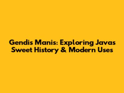 Gendis Manis: Exploring Java's Sweet History & Modern Uses