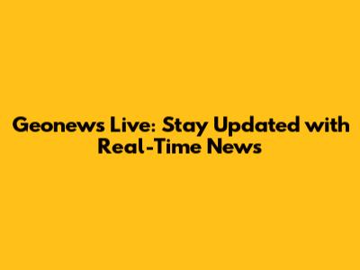 Geonews Live: Stay Updated with Real-Time News