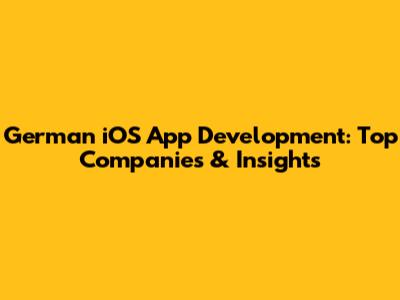 German iOS App Development: Top Companies & Insights
