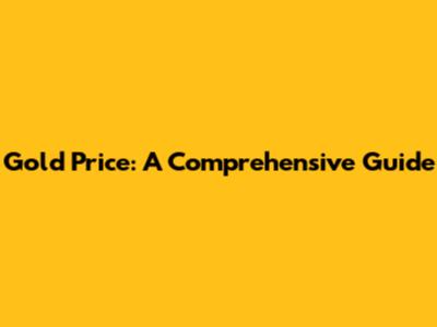 Gold Price: A Comprehensive Guide