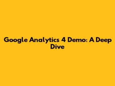 Google Analytics 4 Demo: A Deep Dive