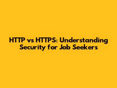 HTTP vs HTTPS: Understanding Security for Job Seekers