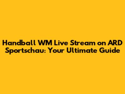 Handball WM Live Stream on ARD Sportschau: Your Ultimate Guide