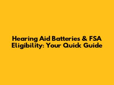 Hearing Aid Batteries & FSA Eligibility: Your Quick Guide