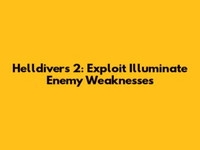 Helldivers 2: Exploit Illuminate Enemy Weaknesses