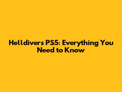 Helldivers PS5: Everything You Need to Know