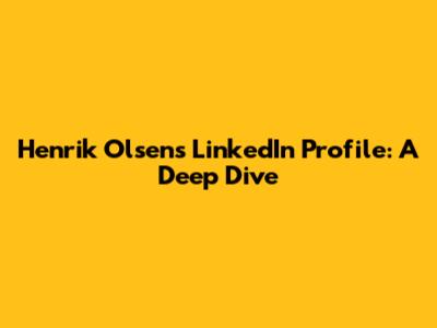 Henrik Olsen's LinkedIn Profile: A Deep Dive