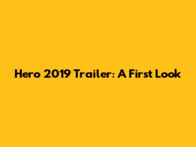 Hero 2019 Trailer: A First Look