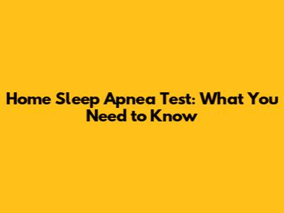 Home Sleep Apnea Test: What You Need to Know