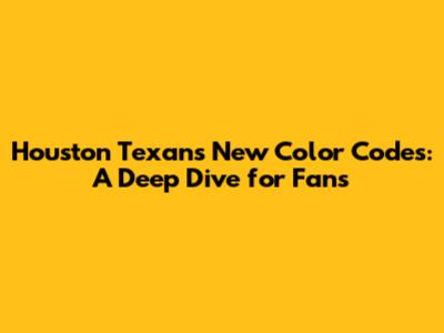 Houston Texans' New Color Codes: A Deep Dive for Fans