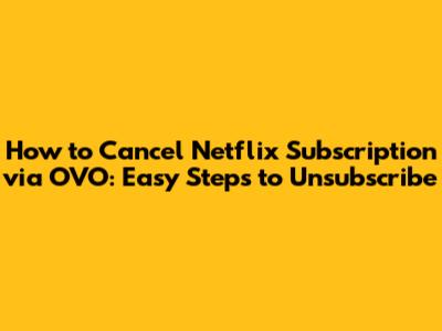 How to Cancel Netflix Subscription via OVO: Easy Steps to Unsubscribe