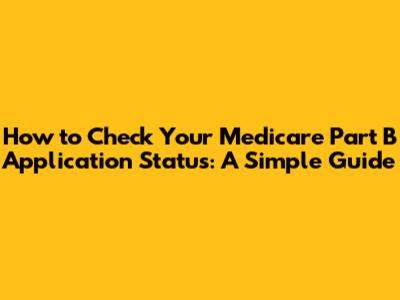 How to Check Your Medicare Part B Application Status: A Simple Guide